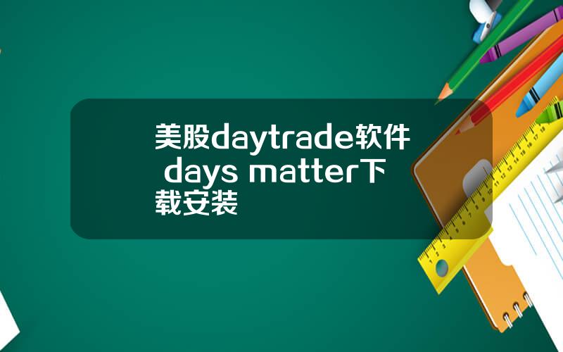 美股daytrade软件 days matter下载安装